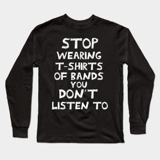 Stop wearing t-shirts of bands that you don´t listen to Long Sleeve T-Shirt